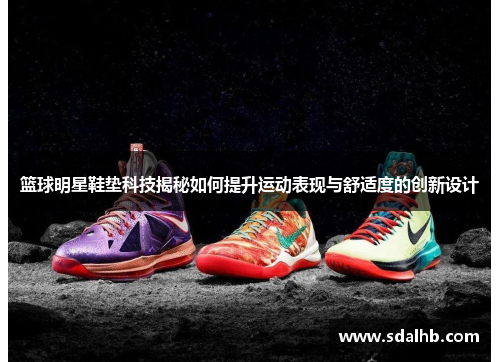 篮球明星鞋垫科技揭秘如何提升运动表现与舒适度的创新设计