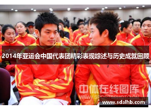 2014年亚运会中国代表团精彩表现综述与历史成就回顾