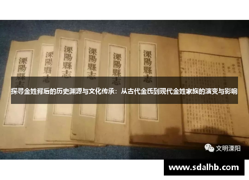 探寻金姓背后的历史渊源与文化传承：从古代金氏到现代金姓家族的演变与影响